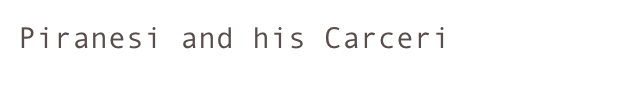 Piranesi and his Carceri
