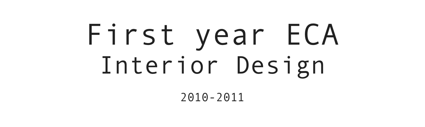 
First year ECA Interior Design

2010-2011
