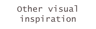 Other visual inspiration