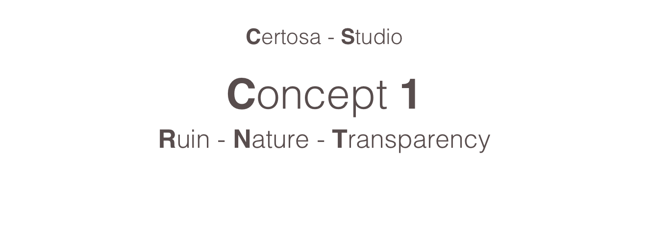 
Certosa - Studio

Concept 1
Ruin - Nature - Transparency
