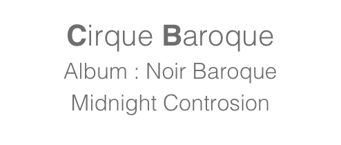 Cirque Baroque
Album : Noir Baroque
Midnight Controsion